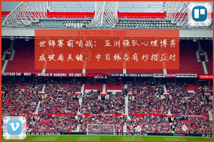 世锦赛前哨战：亚洲强队心理博弈成破局关键，中日韩各有妙招应对强敌