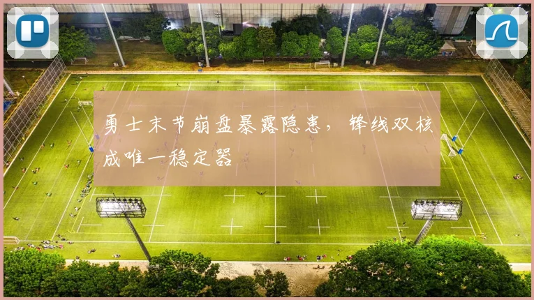 勇士末节崩盘暴露隐患，锋线双核成唯一稳定器