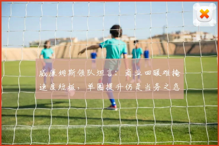 威廉姆斯领队坦言：商业回暖难掩速度短板，单圈提升仍是当务之急
